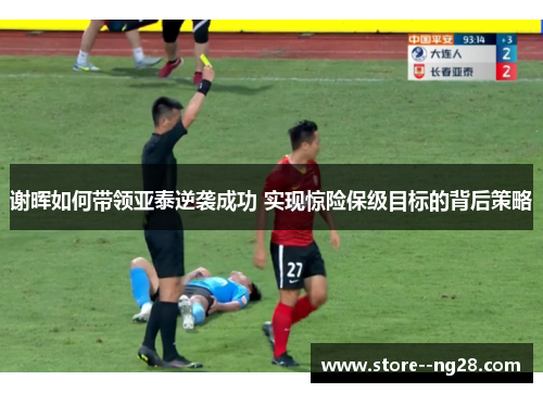 谢晖如何带领亚泰逆袭成功 实现惊险保级目标的背后策略