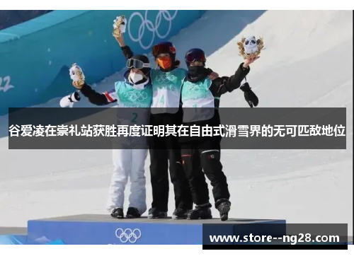 谷爱凌在崇礼站获胜再度证明其在自由式滑雪界的无可匹敌地位